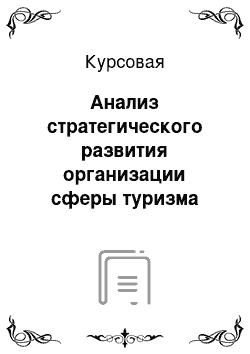 Курсовая: Анализ стратегического развития организации сферы туризма (региона, территории) с учетом особенностей российской туриндустрии