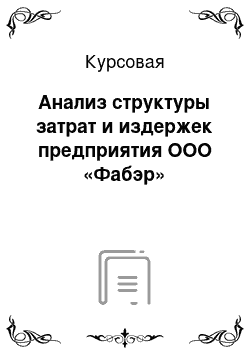 Курсовая: Анализ структуры затрат и издержек предприятия ООО «Фабэр»