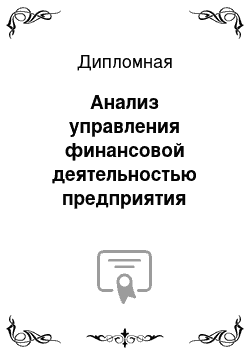 Дипломная: Анализ управления финансовой деятельностью предприятия