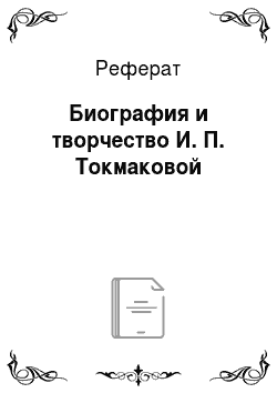Реферат: Биография и творчество И. П. Токмаковой