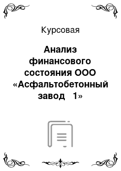 Курсовая: Анализ финансового состояния ООО «Асфальтобетонный завод № 1»