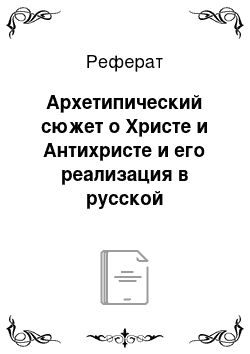 Реферат: Архетипический сюжет о Христе и Антихристе и его реализация в русской литературе