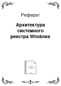 Реферат: Архитектура системного реестра Windows