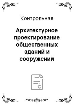 Контрольная: Архитектурное проектирование общественных зданий и сооружений