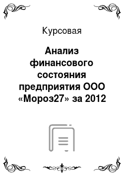 Курсовая: Анализ финансового состояния предприятия ООО «Мороз27» за 2012 год