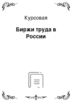 Курсовая: Биржи труда в России