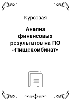 Курсовая: Анализ финансовых результатов на ПО «Пищекомбинат»