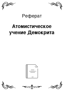 Реферат: Атомистическое учение Демокрита