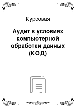 Курсовая: Аудит в условиях компьютерной обработки данных (КОД)