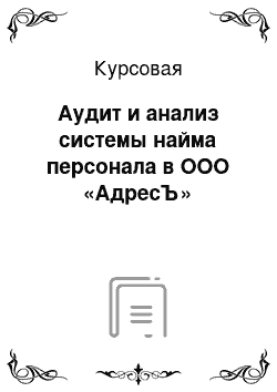 Курсовая: Аудит и анализ системы найма персонала в ООО «АдресЪ»