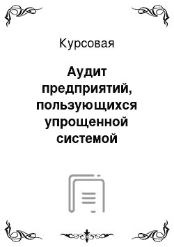 Курсовая: Аудит предприятий, пользующихся упрощенной системой налогообложения