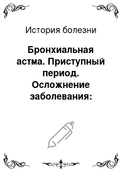 История болезни: Бронхиальная астма. Приступный период. Осложнение заболевания: дыхательная недостаточность 1 ст