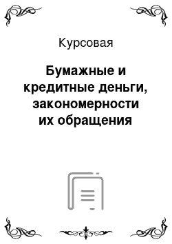 Курсовая: Бумажные и кредитные деньги, закономерности их обращения