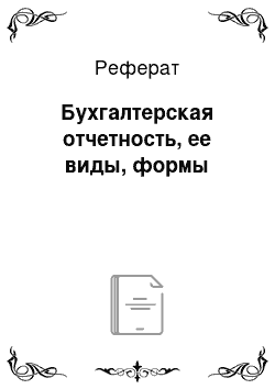 Реферат: Бухгалтерская отчетность, ее виды, формы