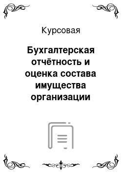 Курсовая: Бухгалтерская отчётность и оценка состава имущества организации