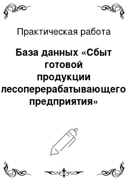 Практическая работа: База данных «Сбыт готовой продукции лесоперерабатывающего предприятия»