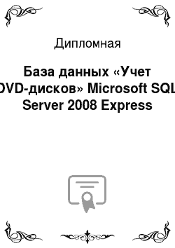 Дипломная: База данных «Учет DVD-дисков» Microsoft SQL Server 2008 Express