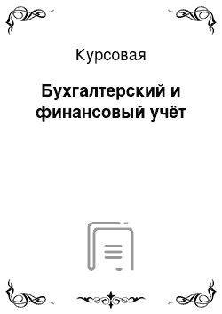 Курсовая: Бухгалтерский и финансовый учёт