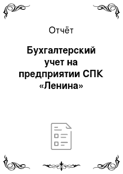 Отчёт: Бухгалтерский учет на предприятии СПК «Ленина»