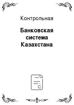 Контрольная: Банковская система Казахстана