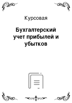 Курсовая: Бухгалтерский учет прибылей и убытков