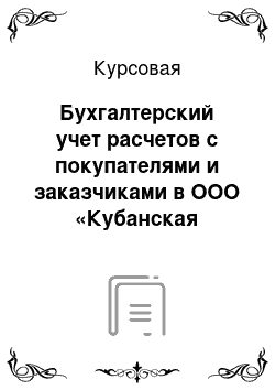 Курсовая: Бухгалтерский учет расчетов с покупателями и заказчиками в ООО «Кубанская кормилица»