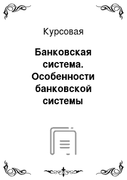 Курсовая: Банковская система. Особенности банковской системы Республики Беларусь