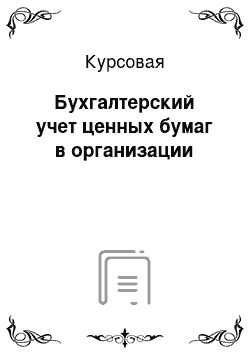 Курсовая: Бухгалтерский учет ценных бумаг в организации