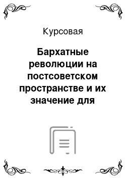 Курсовая: Бархатные революции на постсоветском пространстве и их значение для России