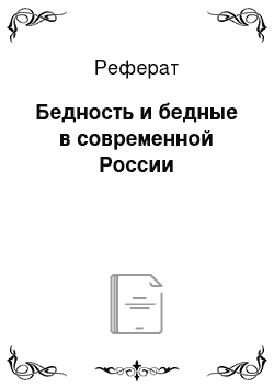 Реферат: Бедность и бедные в современной России