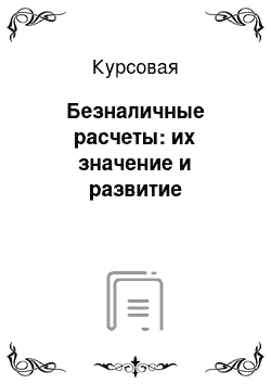 Курсовая: Безналичные расчеты: их значение и развитие