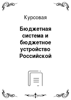 Курсовая: Бюджетная система и бюджетное устройство Российской Федерации