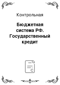 Контрольная: Бюджетная система РФ. Государственный кредит