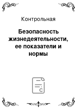 Контрольная: Безопасность жизнедеятельности, ее показатели и нормы