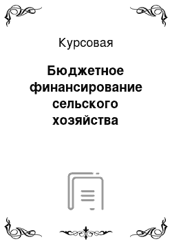 Курсовая: Бюджетное финансирование сельского хозяйства