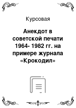 Курсовая: Анекдот в советской печати 1964-1982 гг. на примере журнала «Крокодил»