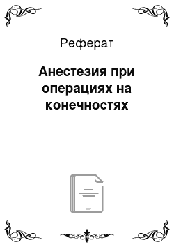 Реферат: Анестезия при операциях на конечностях