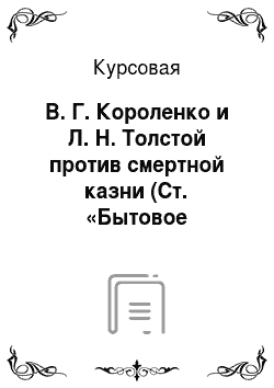 Курсовая: В. Г. Короленко и Л. Н. Толстой против смертной казни (Ст. «Бытовое явление» и «Не могу молчать»)