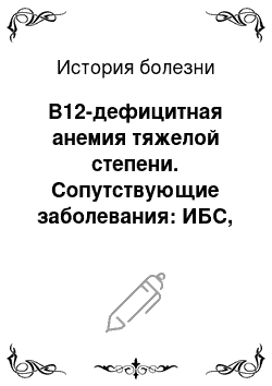 История болезни: В12-дефицитная анемия тяжелой степени. Сопутствующие заболевания: ИБС, экстросистолия