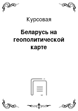 Курсовая: Беларусь на геополитической карте