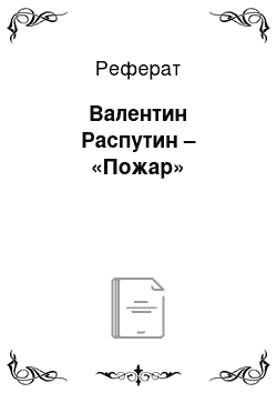 Реферат: Валентин Распутин – «Пожар»