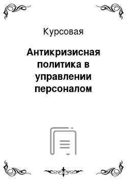 Курсовая: Антикризисная политика в управлении персоналом