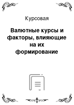 Курсовая: Валютные курсы и факторы, влияющие на их формирование