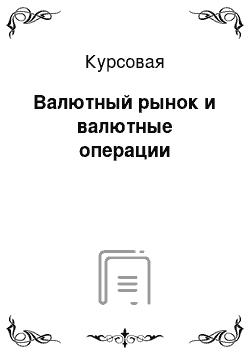 Курсовая: Валютный рынок и валютные операции