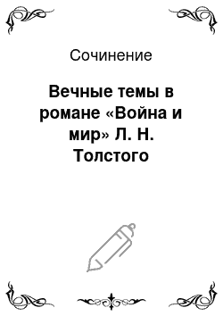 Сочинение: Вечные темы в романе «Война и мир» Л. Н. Толстого