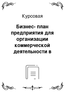 Курсовая: Бизнес-план предприятия для организации коммерческой деятельности в отрасли