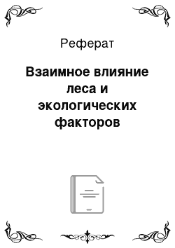 Реферат: Взаимное влияние леса и экологических факторов