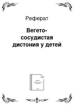 Реферат: Вегето-сосудистая дистония у детей