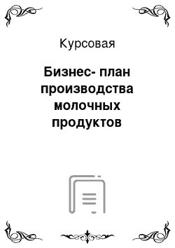 Курсовая: Бизнес-план производства молочных продуктов