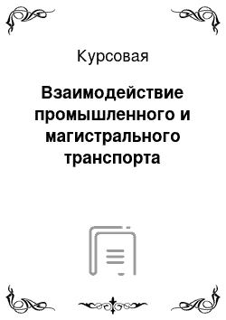 Курсовая: Взаимодействие промышленного и магистрального транспорта